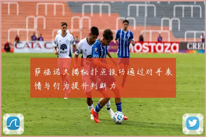 萨福诺夫揭秘扑点技巧通过对手表情与行为提升判断力