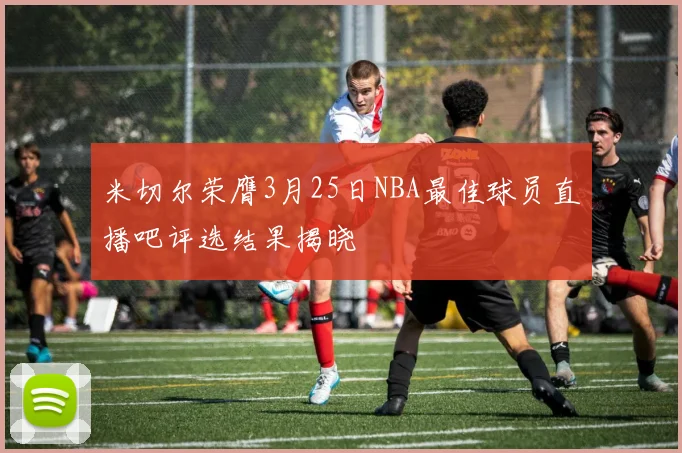 米切尔荣膺3月25日NBA最佳球员直播吧评选结果揭晓
