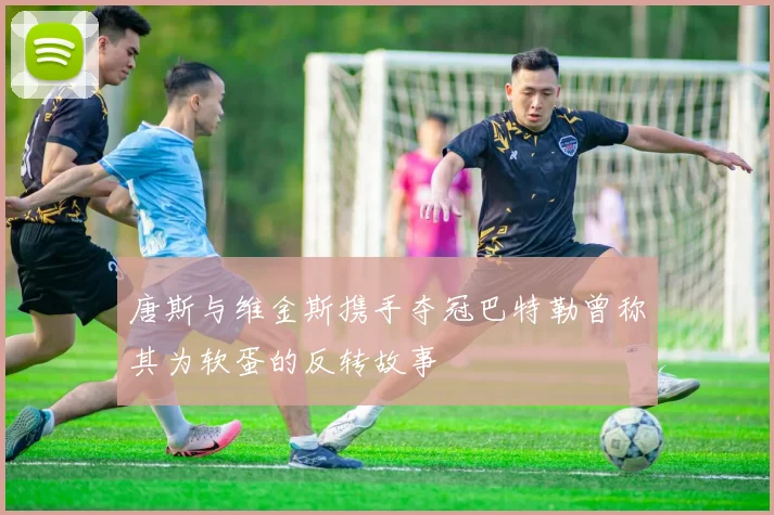 唐斯与维金斯携手夺冠巴特勒曾称其为软蛋的反转故事