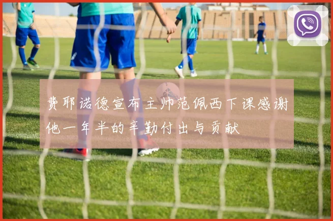 费耶诺德宣布主帅范佩西下课感谢他一年半的辛勤付出与贡献