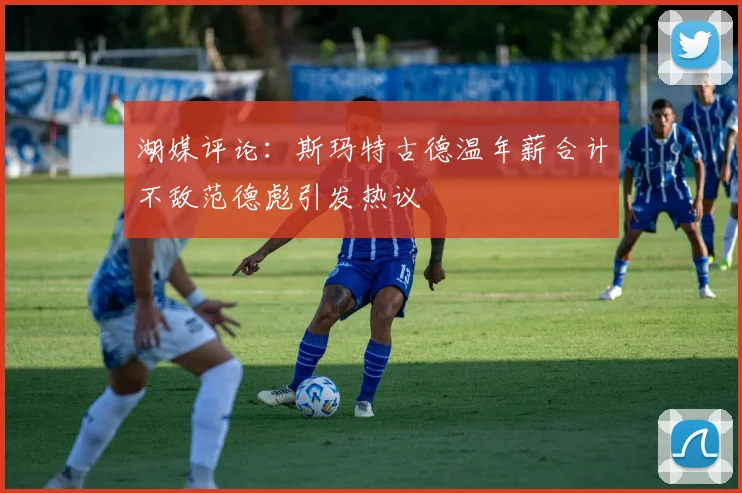湖媒评论：斯玛特古德温年薪合计不敌范德彪引发热议